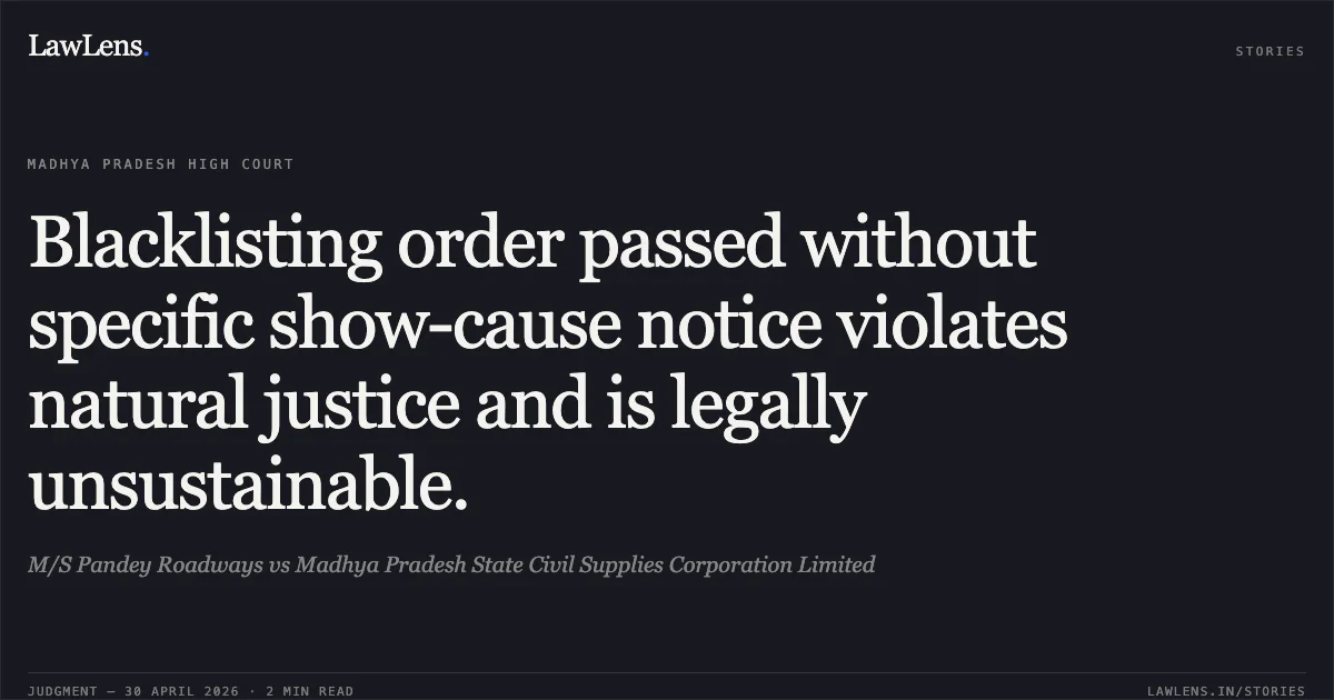 Blacklisting order passed without specific show-cause notice violates natural justice and is legally unsustainable.. M/S Pandey Roadways vs Madhya Pradesh State Civil Supplies Corporation Limited. Madhya Pradesh High Court. LawLens