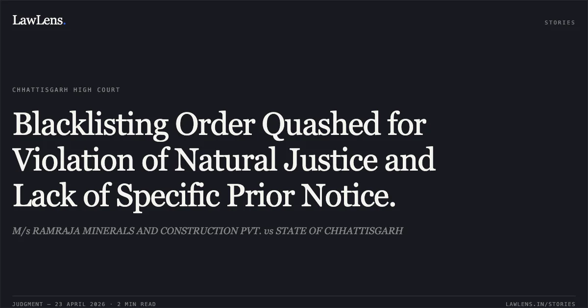 Blacklisting Order Quashed for Violation of Natural Justice and Lack of Specific Prior Notice.. M/s RAMRAJA MINERALS AND CONSTRUCTION PVT. vs STATE OF CHHATTISGARH. Chhattisgarh High Court. LawLens