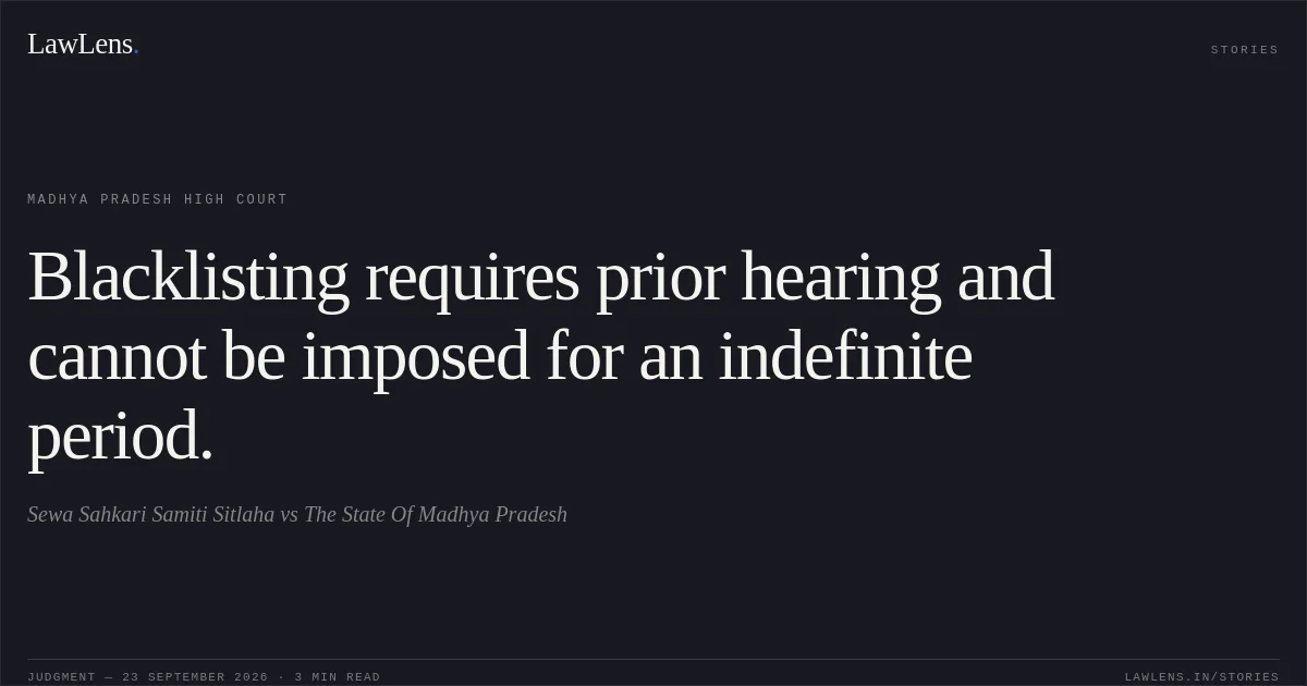 Blacklisting requires prior hearing and cannot be imposed for an indefinite period.. Sewa Sahkari Samiti Sitlaha vs The State Of Madhya Pradesh. Madhya Pradesh High Court. LawLens