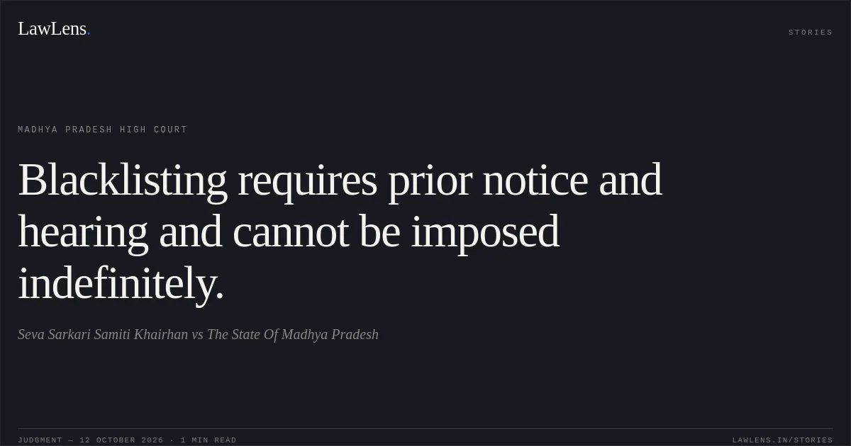 Blacklisting requires prior notice and hearing and cannot be imposed indefinitely.. Seva Sarkari Samiti Khairhan vs The State Of Madhya Pradesh. Madhya Pradesh High Court. LawLens