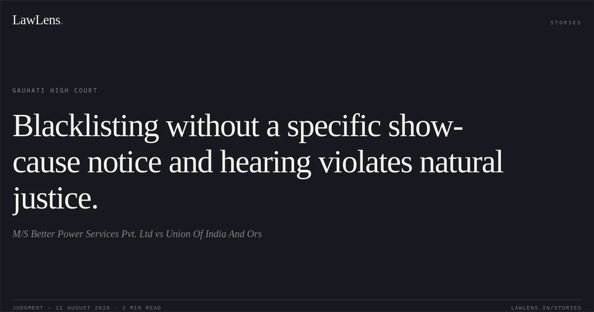 Blacklisting without a specific show-cause notice and hearing violates natural justice.. M/S Better Power Services Pvt. Ltd vs Union Of India And Ors. Gauhati High Court. LawLens