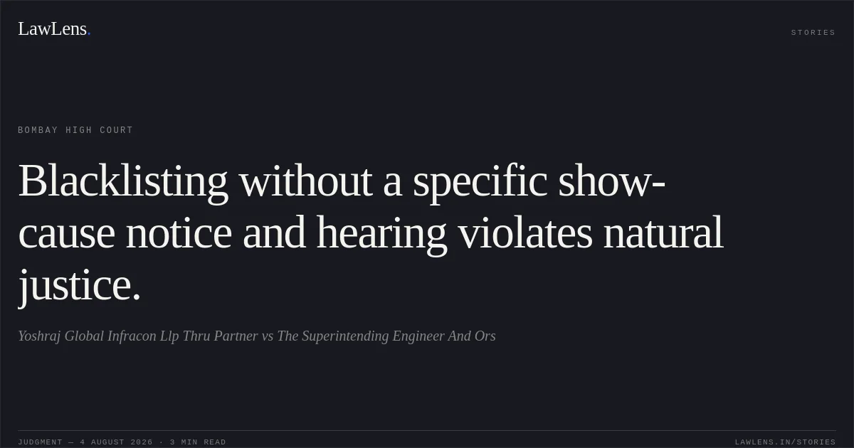 Blacklisting without a specific show-cause notice and hearing violates natural justice.. Yoshraj Global Infracon Llp Thru Partner vs The Superintending Engineer And Ors. Bombay High Court. LawLens