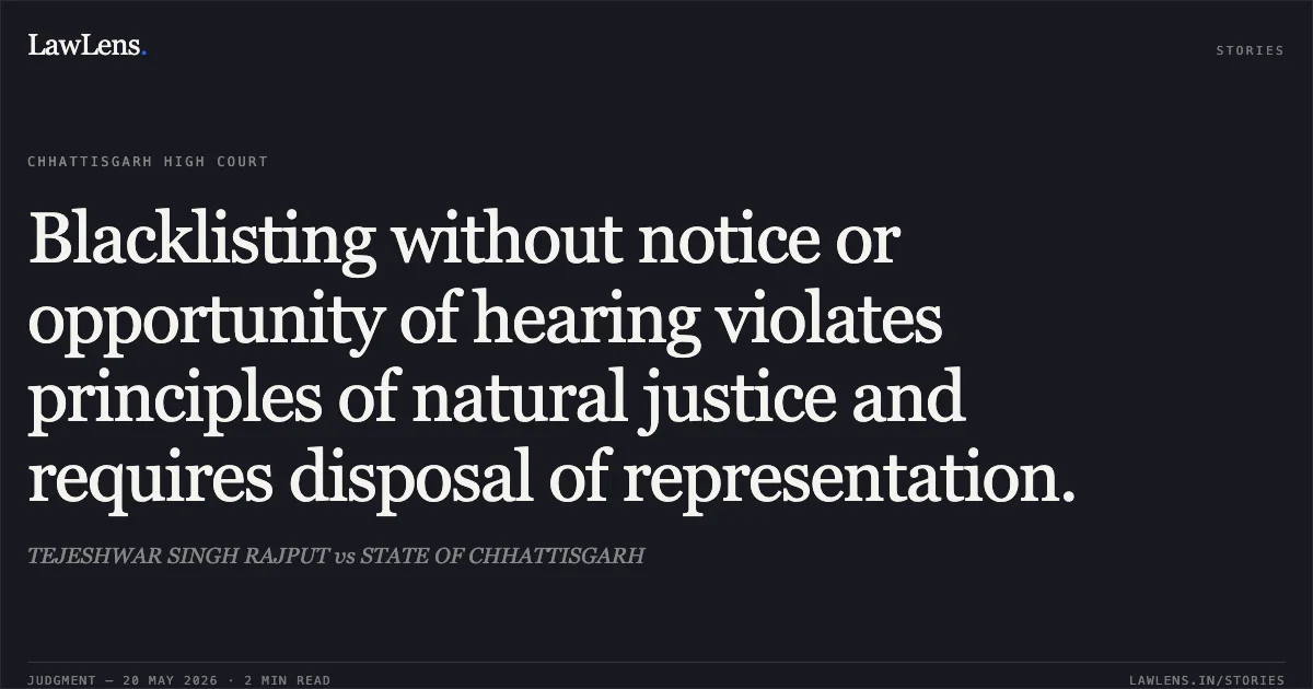 Blacklisting without notice or opportunity of hearing violates principles of natural justice and requires disposal of representation.. TEJESHWAR SINGH RAJPUT vs STATE OF CHHATTISGARH. Chhattisgarh High Court. LawLens