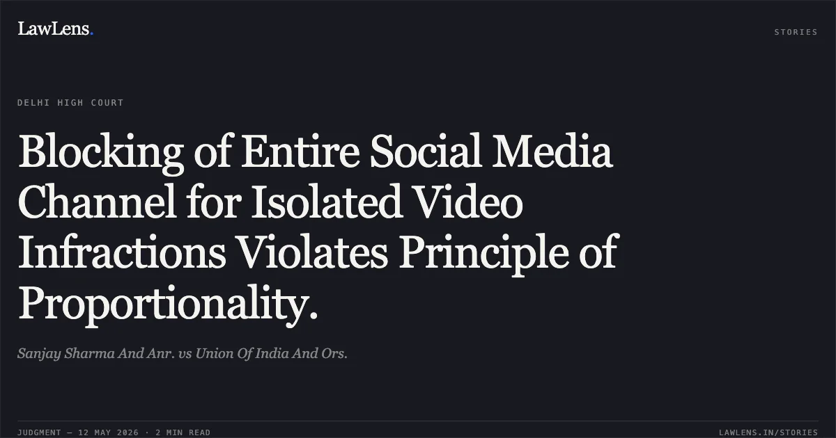 Blocking of Entire Social Media Channel for Isolated Video Infractions Violates Principle of Proportionality.. Sanjay Sharma And Anr. vs Union Of India And Ors.. Delhi High Court. LawLens