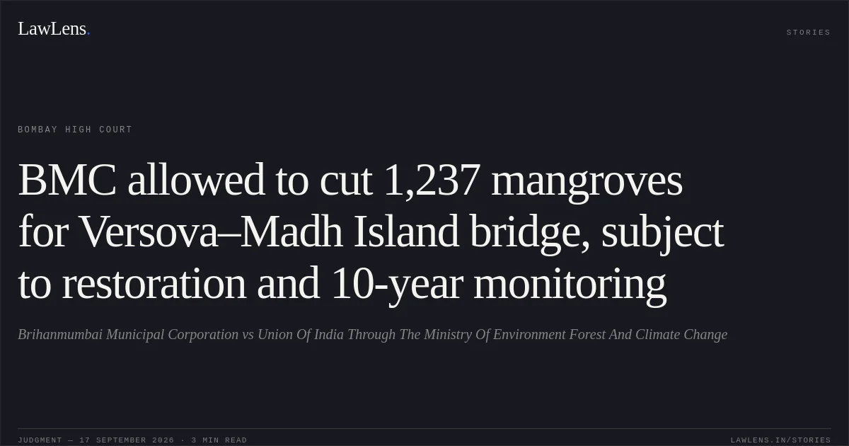 BMC allowed to cut 1,237 mangroves for Versova–Madh Island bridge, subject to restoration and 10-year monitoring. Brihanmumbai Municipal Corporation vs Union Of India Through The Ministry Of Environment Forest And Climate Change. Bombay High Court. LawLens