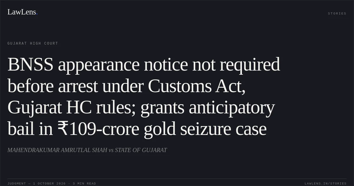BNSS appearance notice not required before arrest under Customs Act, Gujarat HC rules; grants anticipatory bail in ₹109-crore gold seizure case. MAHENDRAKUMAR AMRUTLAL SHAH vs STATE OF GUJARAT. Gujarat High Court. LawLens