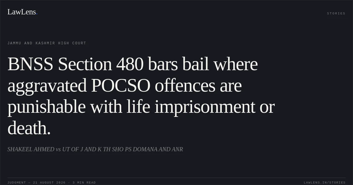 BNSS Section 480 bars bail where aggravated POCSO offences are punishable with life imprisonment or death.. SHAKEEL AHMED vs UT OF J AND K TH SHO PS DOMANA AND ANR. Jammu and Kashmir High Court. LawLens