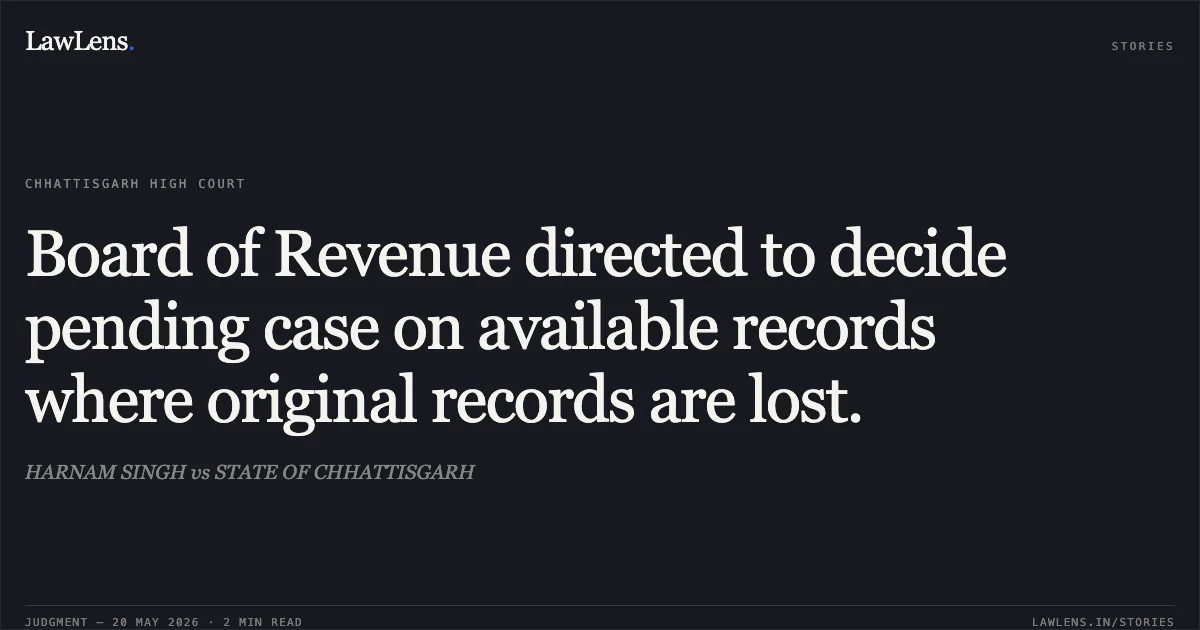 Board of Revenue directed to decide pending case on available records where original records are lost.. HARNAM SINGH vs STATE OF CHHATTISGARH. Chhattisgarh High Court. LawLens