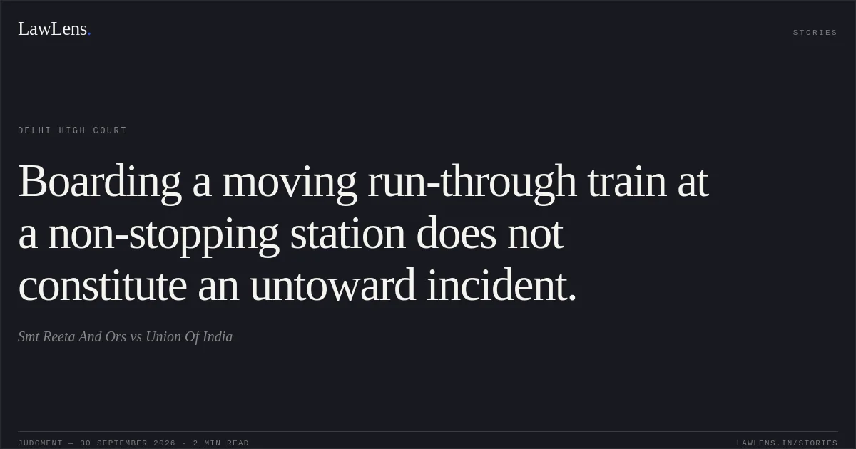 Boarding a moving run-through train at a non-stopping station does not constitute an untoward incident.. Smt Reeta And Ors vs Union Of India. Delhi High Court. LawLens