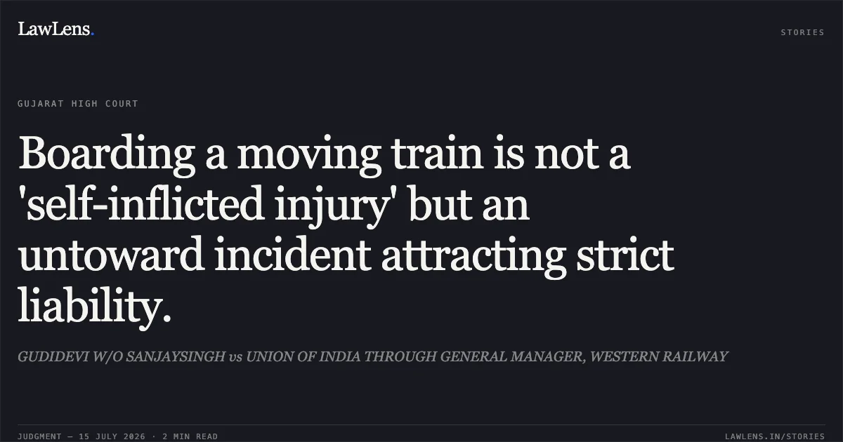 Boarding a moving train is not a 'self-inflicted injury' but an untoward incident attracting strict liability.. GUDIDEVI W/O SANJAYSINGH vs UNION OF INDIA THROUGH GENERAL MANAGER, WESTERN RAILWAY. Gujarat High Court. LawLens