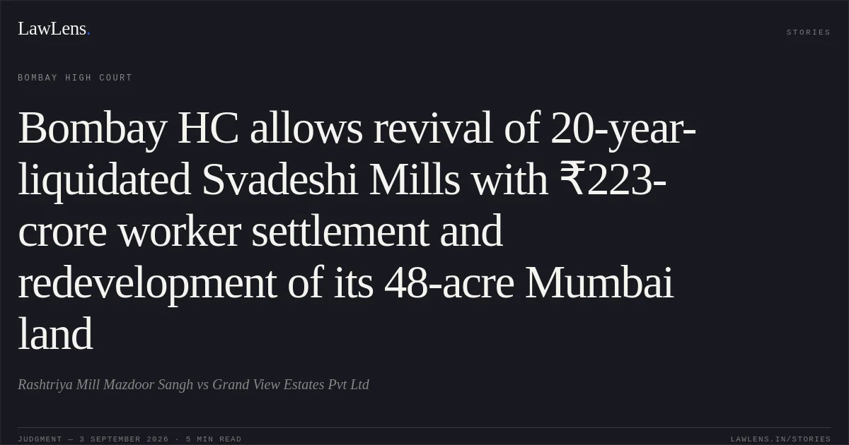 Bombay HC allows revival of 20-year-liquidated Svadeshi Mills with ₹223-crore worker settlement and redevelopment of its 48-acre Mumbai land. Rashtriya Mill Mazdoor Sangh vs Grand View Estates Pvt Ltd. Bombay High Court. LawLens