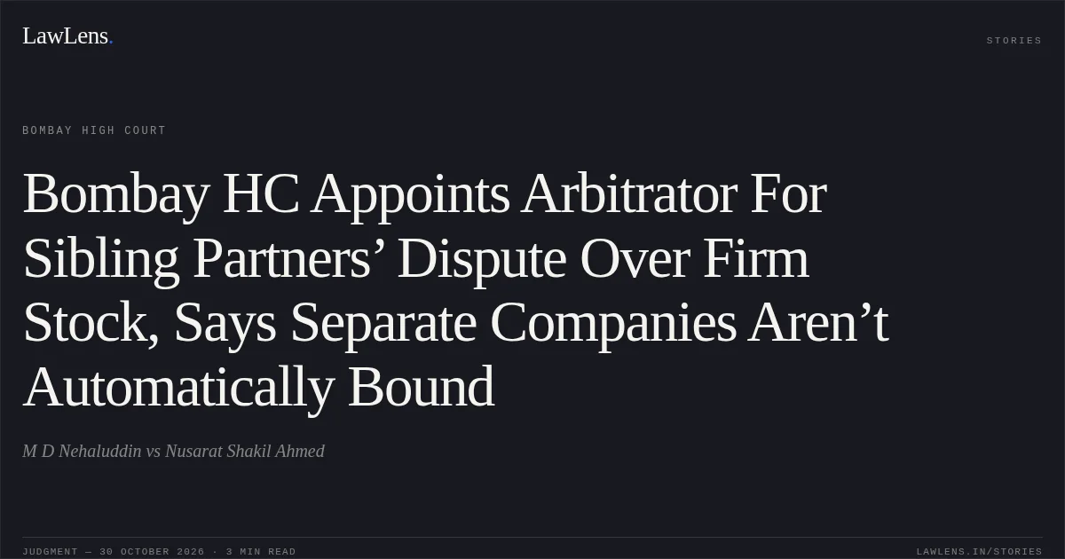 Bombay HC Appoints Arbitrator For Sibling Partners’ Dispute Over Firm Stock, Says Separate Companies Aren’t Automatically Bound. M D Nehaluddin vs Nusarat Shakil Ahmed. Bombay High Court. LawLens