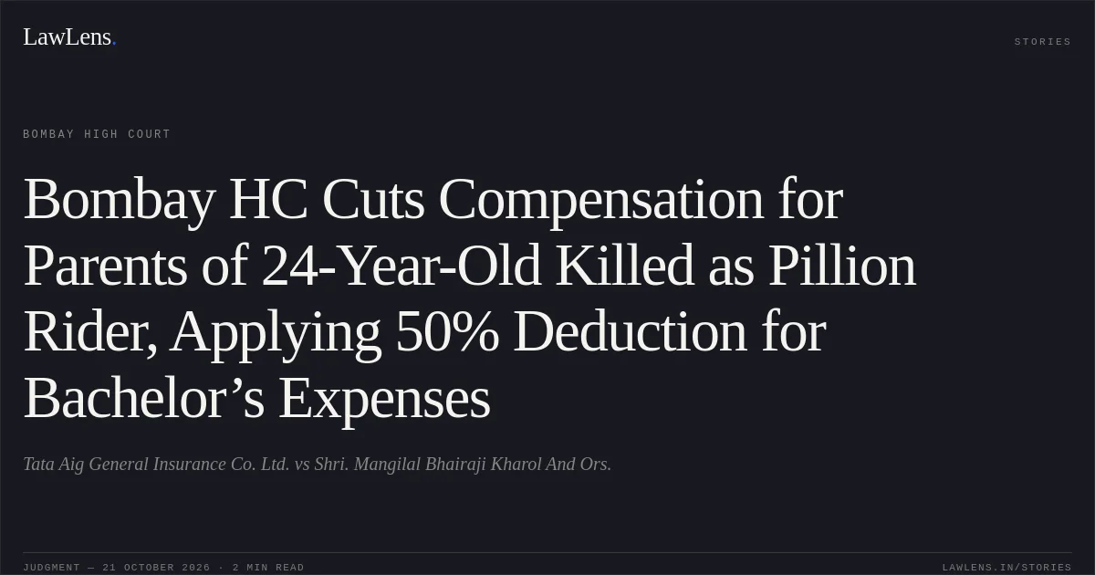 Bombay HC Cuts Compensation for Parents of 24-Year-Old Killed as Pillion Rider, Applying 50% Deduction for Bachelor’s Expenses. Tata Aig General Insurance Co. Ltd. vs Shri. Mangilal Bhairaji Kharol And Ors.. Bombay High Court. LawLens