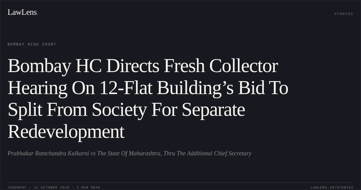 Bombay HC Directs Fresh Collector Hearing On 12-Flat Building’s Bid To Split From Society For Separate Redevelopment. Prabhakar Ramchandra Kulkarni vs The State Of Maharashtra, Thru The Additional Chief Secretary. Bombay High Court. LawLens