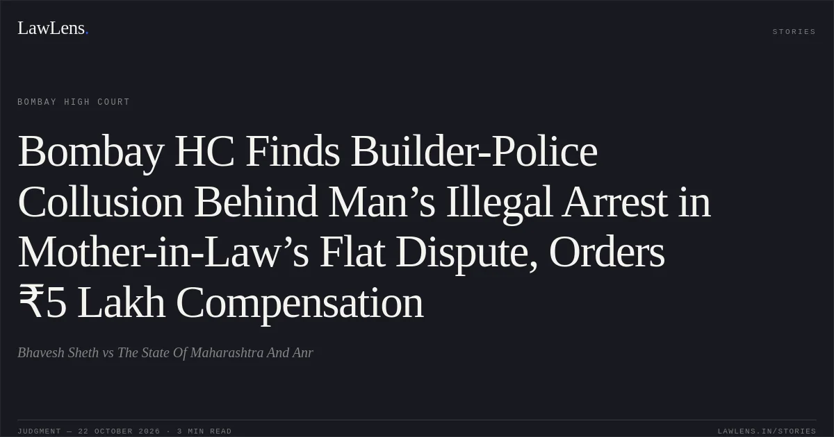 Bombay HC Finds Builder-Police Collusion Behind Man’s Illegal Arrest in Mother-in-Law’s Flat Dispute, Orders ₹5 Lakh Compensation. Bhavesh Sheth vs The State Of Maharashtra And Anr. Bombay High Court. LawLens