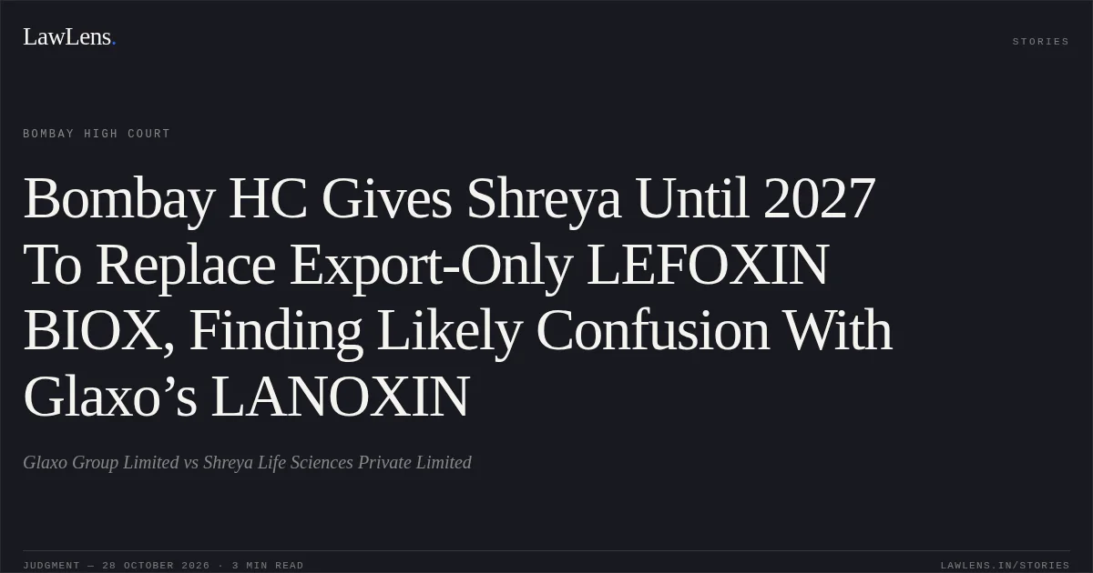 Bombay HC Gives Shreya Until 2027 To Replace Export-Only LEFOXIN BIOX, Finding Likely Confusion With Glaxo’s LANOXIN. Glaxo Group Limited vs Shreya Life Sciences Private Limited. Bombay High Court. LawLens