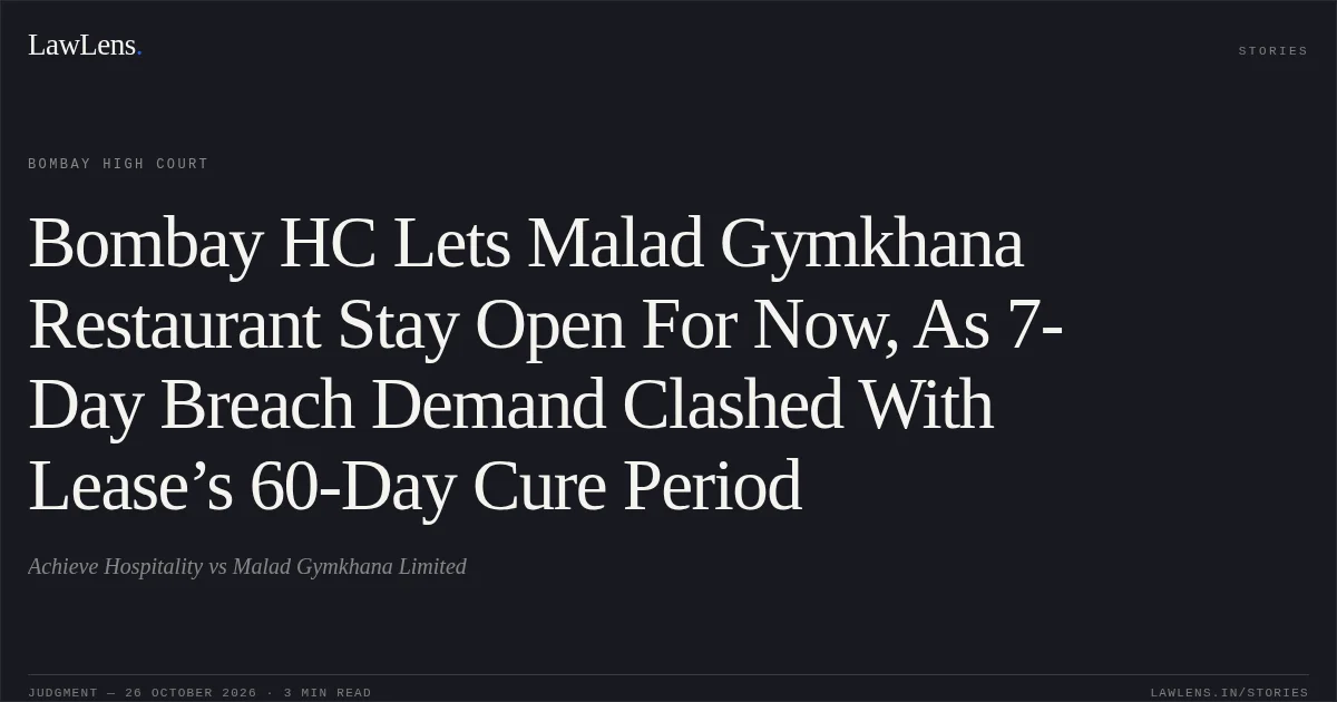Bombay HC Lets Malad Gymkhana Restaurant Stay Open For Now, As 7-Day Breach Demand Clashed With Lease’s 60-Day Cure Period. Achieve Hospitality vs Malad Gymkhana Limited. Bombay High Court. LawLens