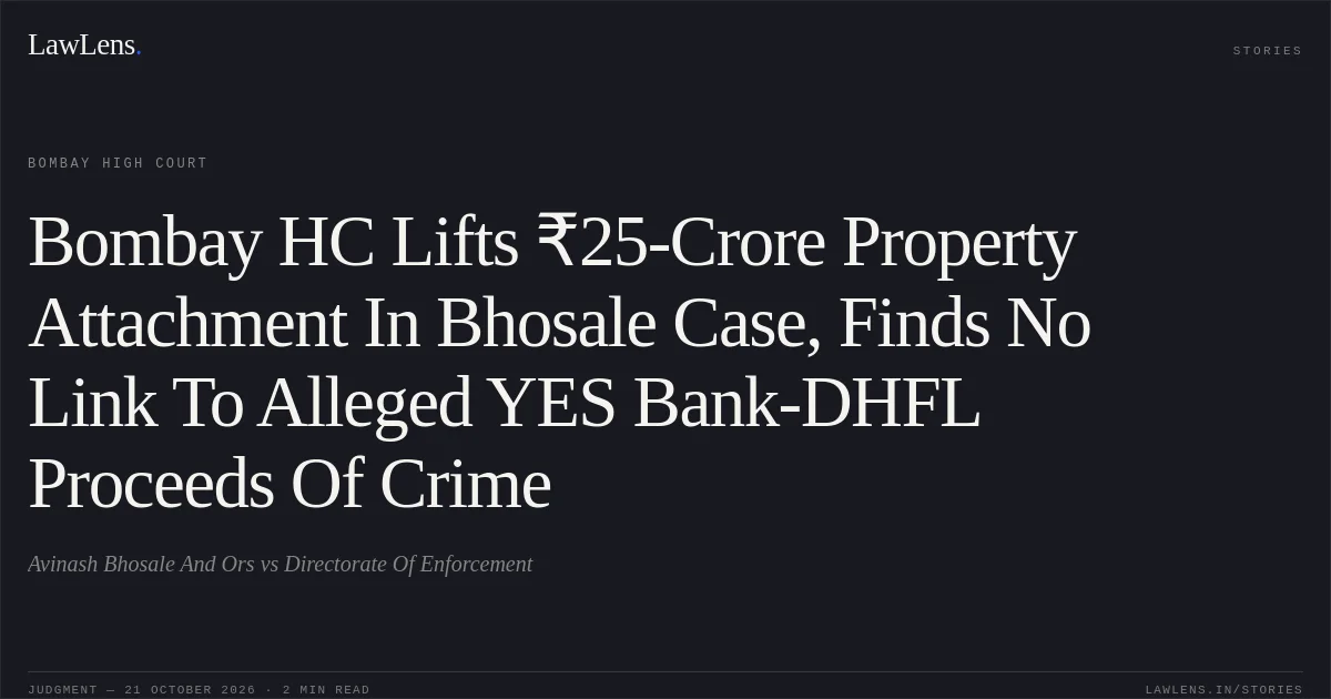 Bombay HC Lifts ₹25-Crore Property Attachment In Bhosale Case, Finds No Link To Alleged YES Bank-DHFL Proceeds Of Crime. Avinash Bhosale And Ors vs Directorate Of Enforcement. Bombay High Court. LawLens