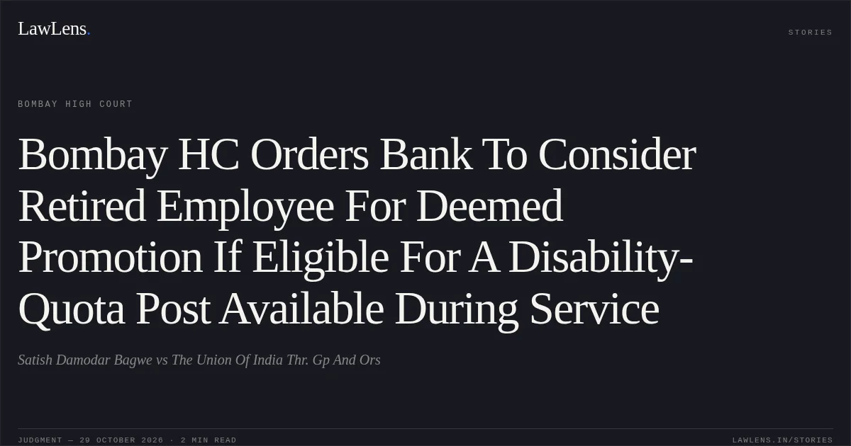 Bombay HC Orders Bank To Consider Retired Employee For Deemed Promotion If Eligible For A Disability-Quota Post Available During Service. Satish Damodar Bagwe vs The Union Of India Thr. Gp And Ors. Bombay High Court. LawLens