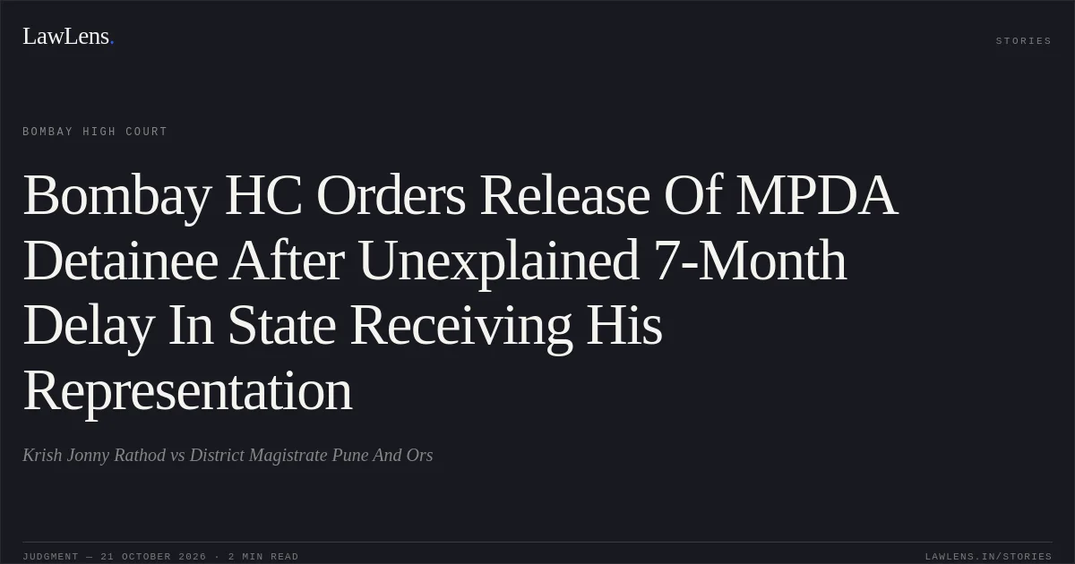 Bombay HC Orders Release Of MPDA Detainee After Unexplained 7-Month Delay In State Receiving His Representation. Krish Jonny Rathod vs District Magistrate Pune And Ors. Bombay High Court. LawLens
