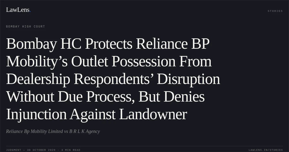 Bombay HC Protects Reliance BP Mobility’s Outlet Possession From Dealership Respondents’ Disruption Without Due Process, But Denies Injunction Against Landowner. Reliance Bp Mobility Limited vs B R L K Agency. Bombay High Court. LawLens