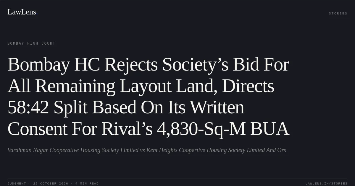 Bombay HC Rejects Society’s Bid For All Remaining Layout Land, Directs 58:42 Split Based On Its Written Consent For Rival’s 4,830-Sq-M BUA. Vardhman Nagar Cooperative Housing Society Limited vs Kent Heights Coopertive Housing Society Limited And Ors. Bombay High Court. LawLens