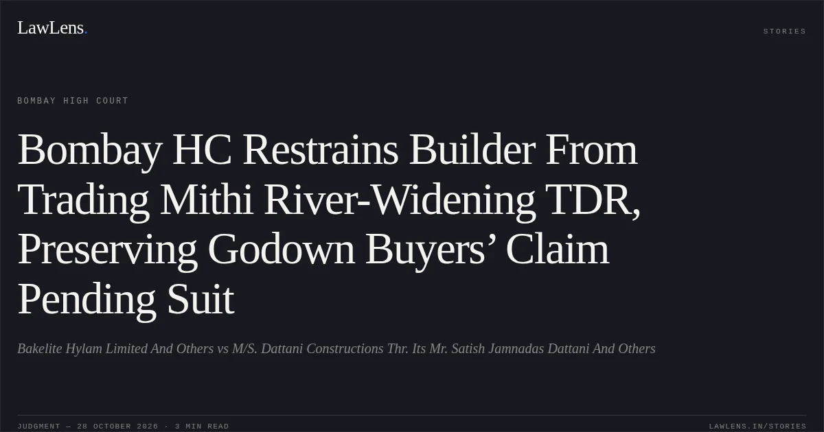 Bombay HC Restrains Builder From Trading Mithi River-Widening TDR, Preserving Godown Buyers’ Claim Pending Suit. Bakelite Hylam Limited And Others vs M/S. Dattani Constructions Thr. Its Mr. Satish Jamnadas Dattani And Others. Bombay High Court. LawLens