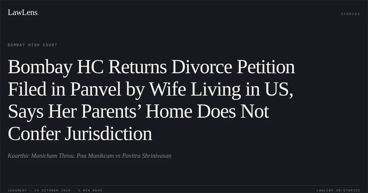 Bombay HC Returns Divorce Petition Filed in Panvel by Wife Living in US, Says Her Parents’ Home Does Not Confer Jurisdiction. Kaarthic Manicham Throu. Poa Manikcam vs Pavitra Shrinivasan. Bombay High Court. LawLens