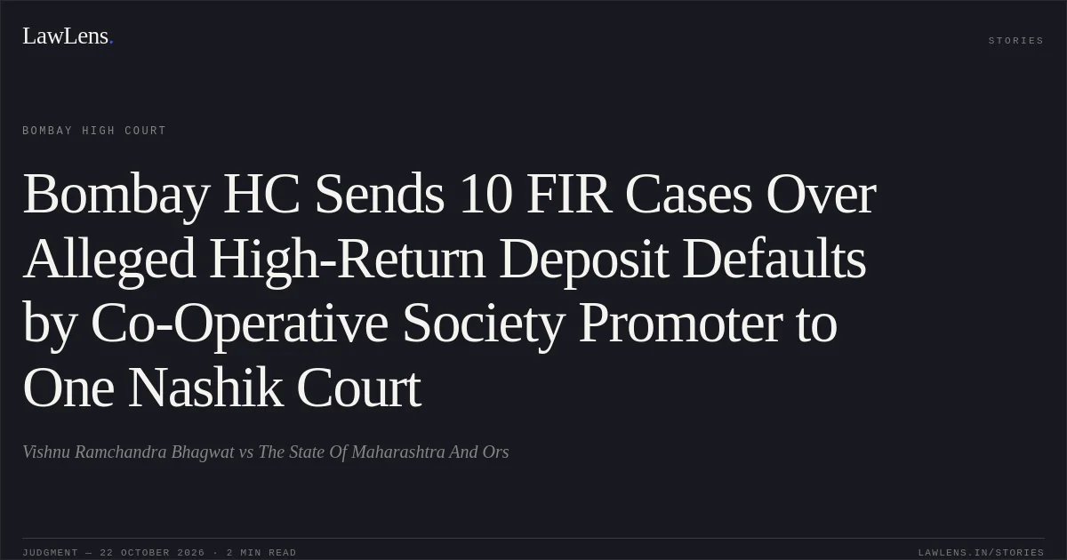 Bombay HC Sends 10 FIR Cases Over Alleged High-Return Deposit Defaults by Co-Operative Society Promoter to One Nashik Court. Vishnu Ramchandra Bhagwat vs The State Of Maharashtra And  Ors. Bombay High Court. LawLens