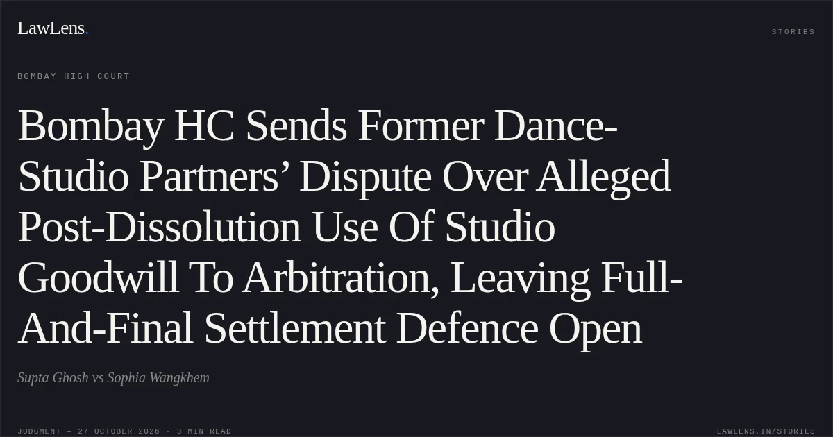 Bombay HC Sends Former Dance-Studio Partners’ Dispute Over Alleged Post-Dissolution Use Of Studio Goodwill To Arbitration, Leaving Full-And-Final Settlement Defence Open. Supta Ghosh vs Sophia Wangkhem. Bombay High Court. LawLens