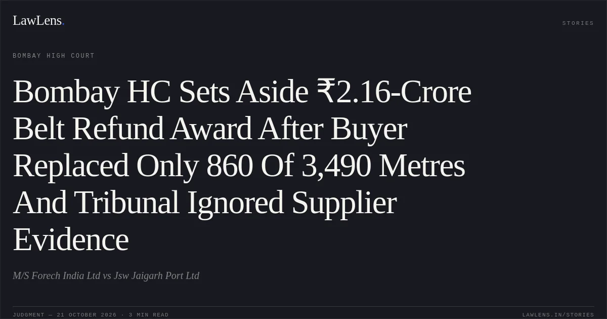 Bombay HC Sets Aside ₹2.16-Crore Belt Refund Award After Buyer Replaced Only 860 Of 3,490 Metres And Tribunal Ignored Supplier Evidence. M/S Forech India Ltd vs Jsw Jaigarh Port Ltd. Bombay High Court. LawLens