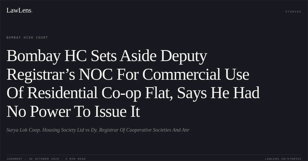 Bombay HC Sets Aside Deputy Registrar’s NOC For Commercial Use Of Residential Co-op Flat, Says He Had No Power To Issue It. Surya Lok Coop. Housing Society Ltd vs Dy. Registrar Of Cooperative Societies And Anr. Bombay High Court. LawLens