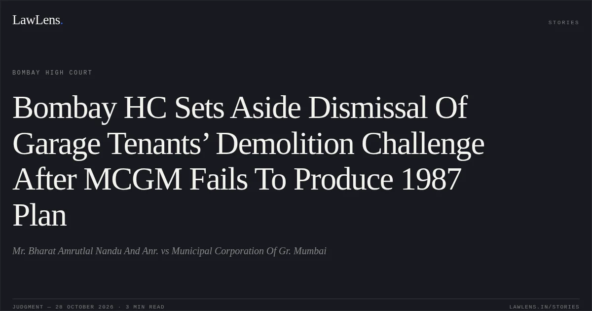 Bombay HC Sets Aside Dismissal Of Garage Tenants’ Demolition Challenge After MCGM Fails To Produce 1987 Plan. Mr. Bharat Amrutlal Nandu And Anr. vs Municipal Corporation Of Gr. Mumbai. Bombay High Court. LawLens