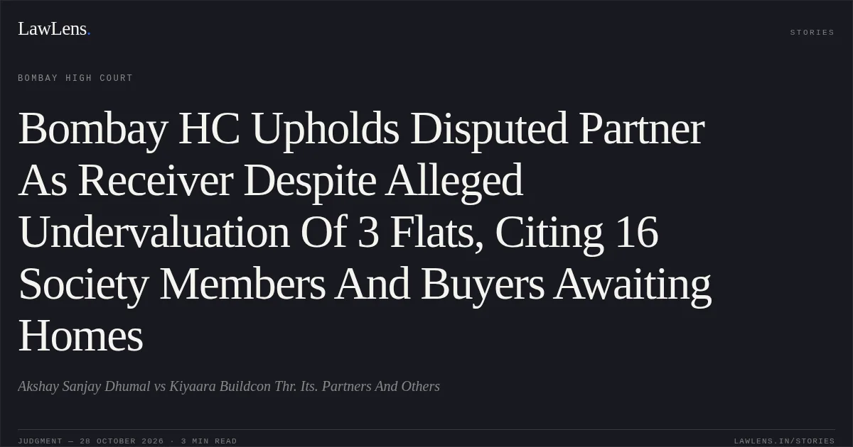 Bombay HC Upholds Disputed Partner As Receiver Despite Alleged Undervaluation Of 3 Flats, Citing 16 Society Members And Buyers Awaiting Homes. Akshay Sanjay Dhumal vs Kiyaara Buildcon Thr. Its. Partners  And Others. Bombay High Court. LawLens
