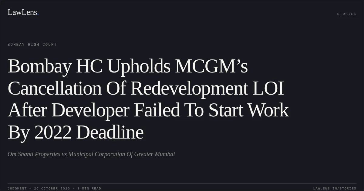 Bombay HC Upholds MCGM’s Cancellation Of Redevelopment LOI After Developer Failed To Start Work By 2022 Deadline. Om Shanti Properties vs Municipal Corporation Of Greater Mumbai. Bombay High Court. LawLens