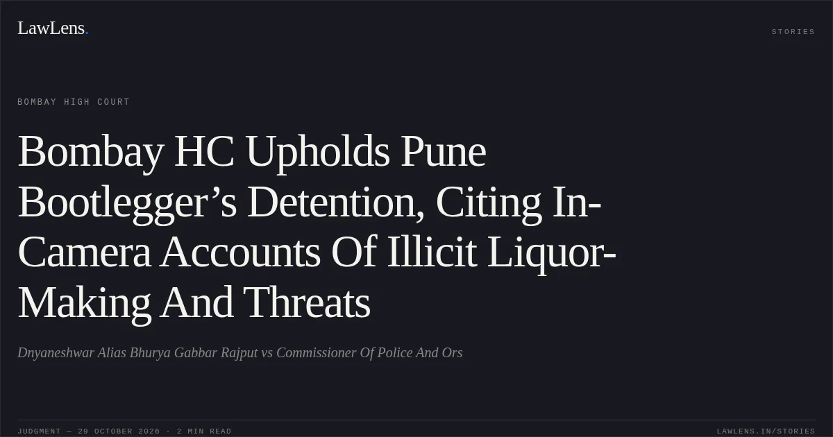 Bombay HC Upholds Pune Bootlegger’s Detention, Citing In-Camera Accounts Of Illicit Liquor-Making And Threats. Dnyaneshwar Alias Bhurya Gabbar Rajput vs Commissioner Of Police And Ors. Bombay High Court. LawLens