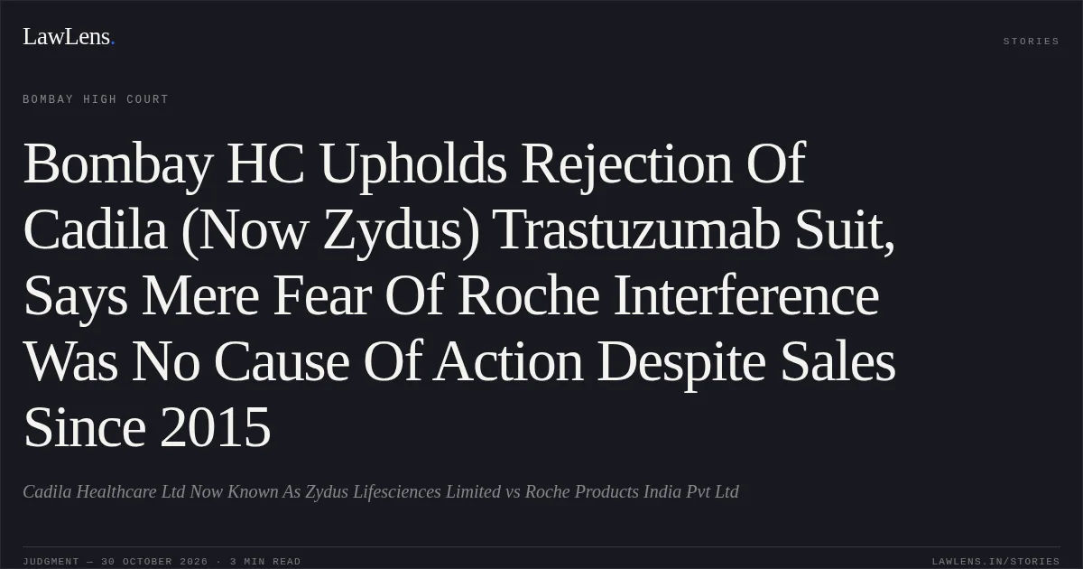Bombay HC Upholds Rejection Of Cadila (Now Zydus) Trastuzumab Suit, Says Mere Fear Of Roche Interference Was No Cause Of Action Despite Sales Since 2015. Cadila Healthcare Ltd Now Known As Zydus Lifesciences Limited vs Roche Products India Pvt Ltd. Bombay High Court. LawLens