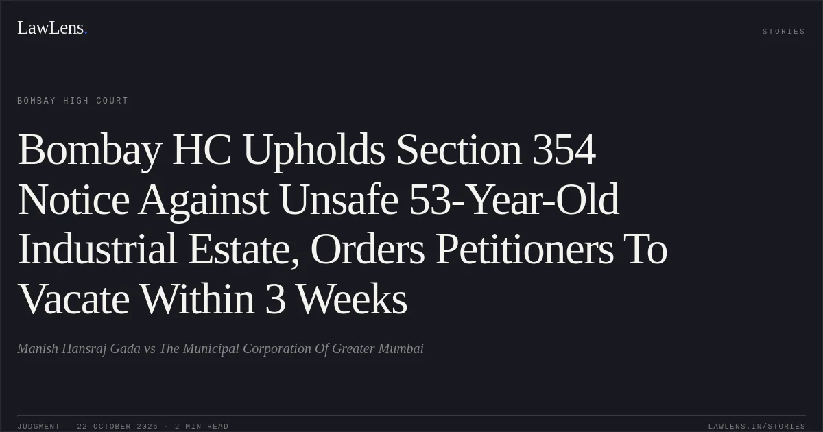 Bombay HC Upholds Section 354 Notice Against Unsafe 53-Year-Old Industrial Estate, Orders Petitioners To Vacate Within 3 Weeks. Manish Hansraj Gada vs The Municipal Corporation Of Greater Mumbai. Bombay High Court. LawLens
