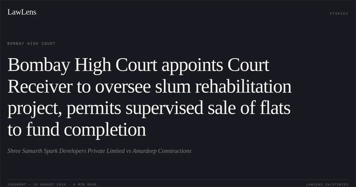Bombay High Court appoints Court Receiver to oversee slum rehabilitation project, permits supervised sale of flats to fund completion. Shree Samarth Spark Developers Private Limited vs Amardeep Constructions. Bombay High Court. LawLens