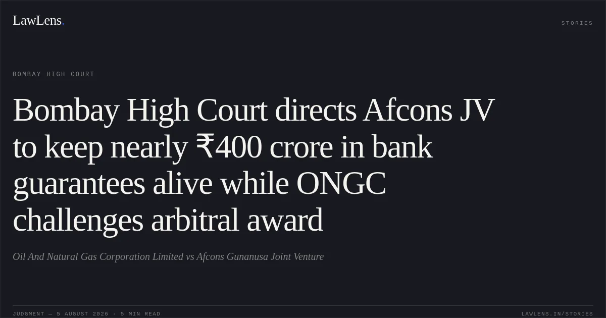 Bombay High Court directs Afcons JV to keep nearly ₹400 crore in bank guarantees alive while ONGC challenges arbitral award. Oil And Natural Gas Corporation Limited vs Afcons Gunanusa Joint Venture. Bombay High Court. LawLens