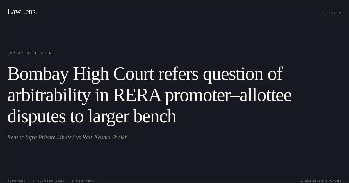 Bombay High Court refers question of arbitrability in RERA promoter–allottee disputes to larger bench. Rensar Infra Private Limited vs Rais Kasam Shaikh. Bombay High Court. LawLens