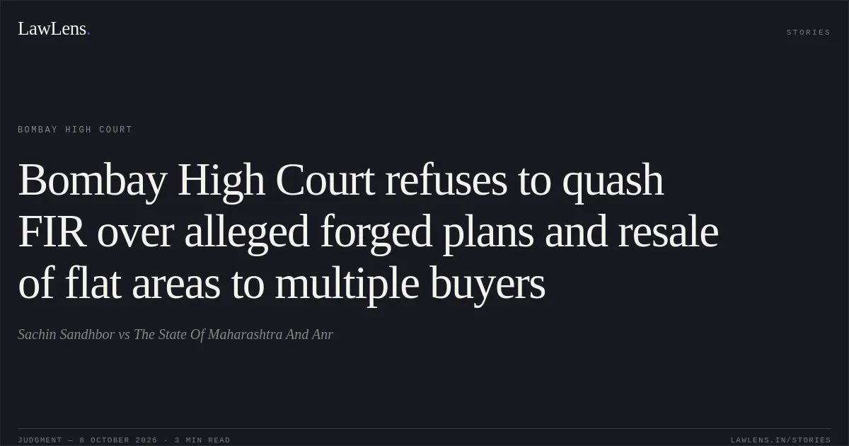 Bombay High Court refuses to quash FIR over alleged forged plans and resale of flat areas to multiple buyers. Sachin Sandhbor vs The State Of Maharashtra And Anr. Bombay High Court. LawLens