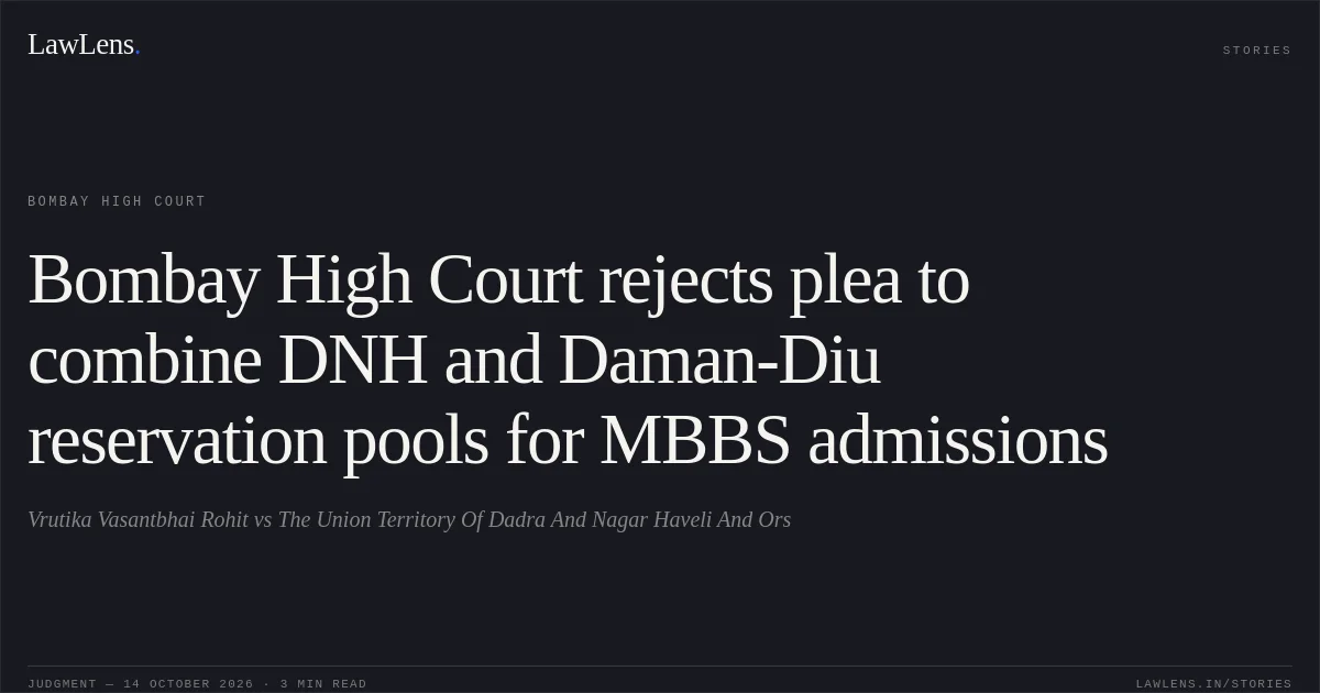 Bombay High Court rejects plea to combine DNH and Daman-Diu reservation pools for MBBS admissions. Vrutika Vasantbhai Rohit vs The Union Territory Of Dadra And Nagar Haveli And Ors. Bombay High Court. LawLens