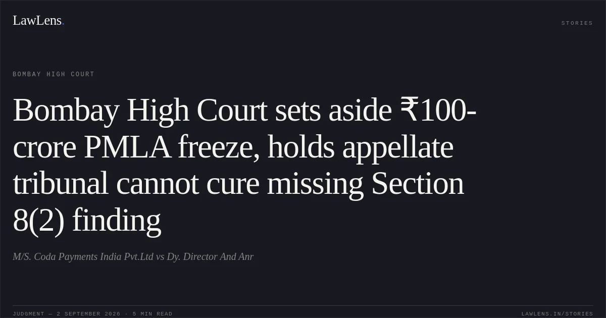 Bombay High Court sets aside ₹100-crore PMLA freeze, holds appellate tribunal cannot cure missing Section 8(2) finding. M/S. Coda Payments India Pvt.Ltd vs Dy. Director And Anr. Bombay High Court. LawLens