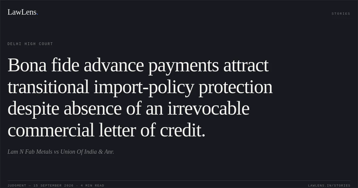 Bona fide advance payments attract transitional import-policy protection despite absence of an irrevocable commercial letter of credit.. Lam N Fab Metals vs Union Of India & Anr.. Delhi High Court. LawLens
