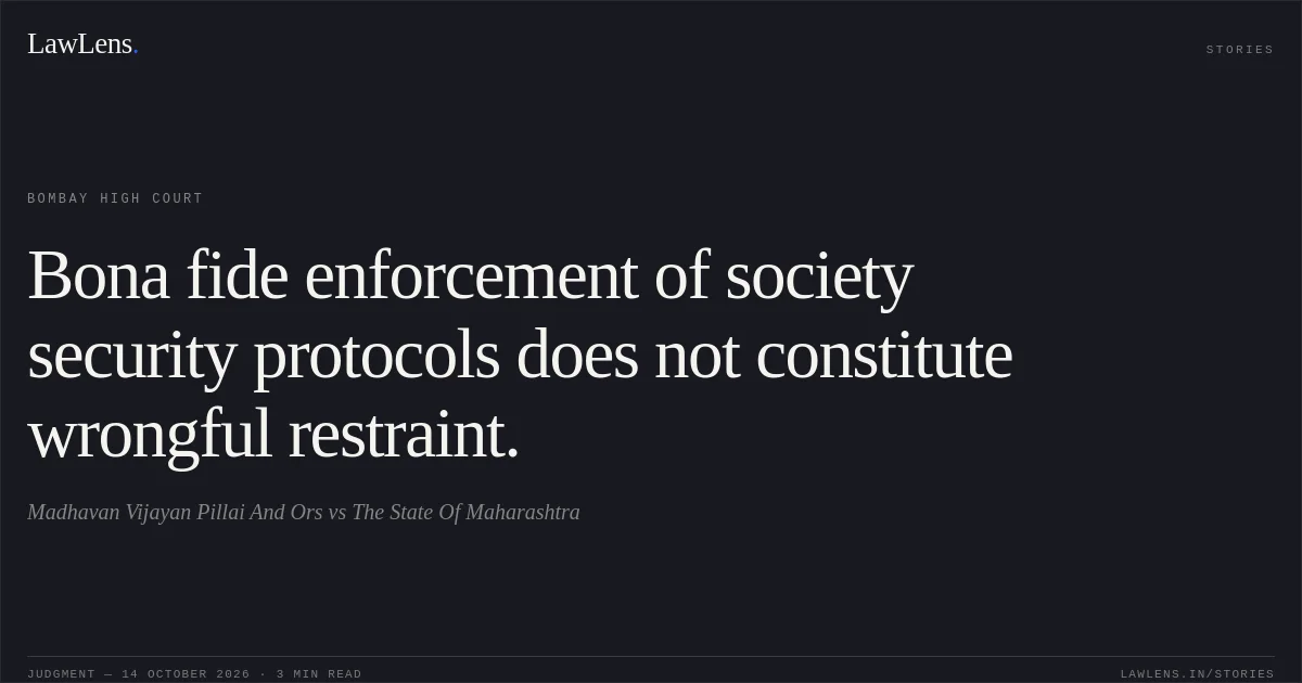 Bona fide enforcement of society security protocols does not constitute wrongful restraint.. Madhavan Vijayan Pillai And Ors vs The State Of Maharashtra. Bombay High Court. LawLens