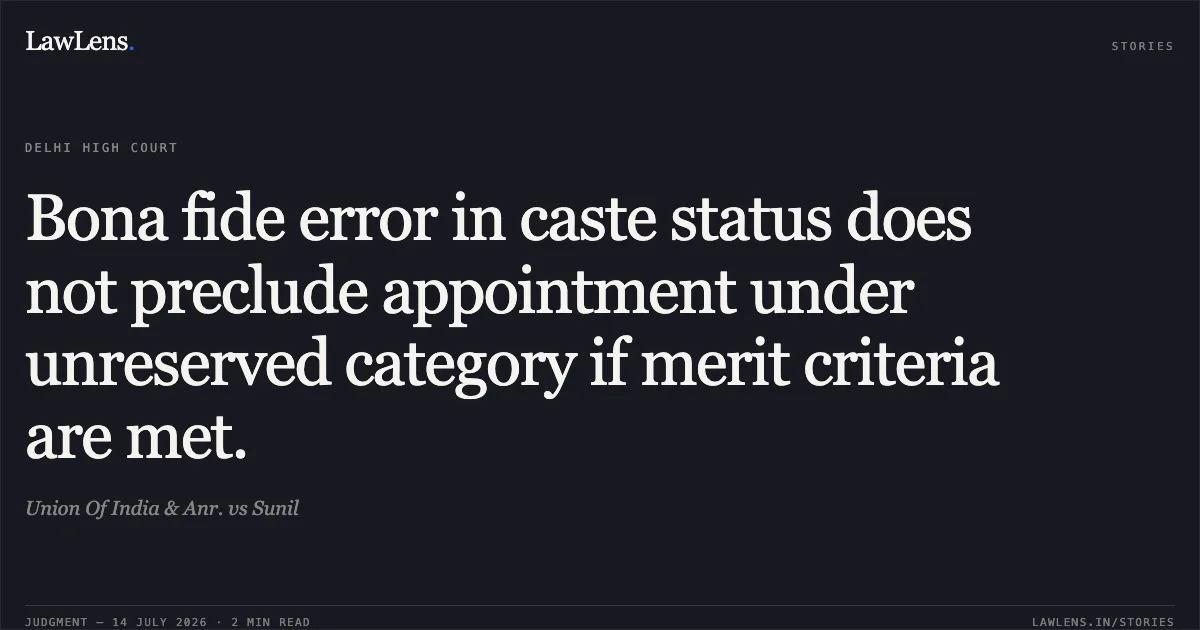 Bona fide error in caste status does not preclude appointment under unreserved category if merit criteria are met.. Union Of India & Anr. vs Sunil. Delhi High Court. LawLens