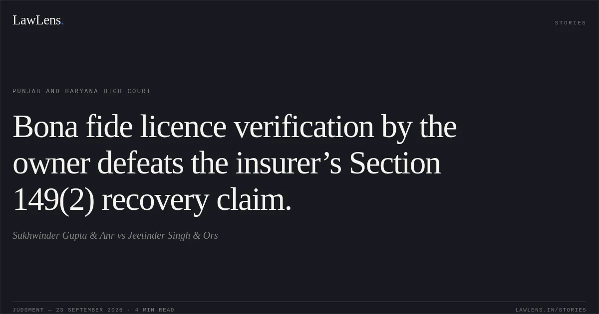 Bona fide licence verification by the owner defeats the insurer’s Section 149(2) recovery claim.. Sukhwinder Gupta & Anr vs Jeetinder Singh & Ors. Punjab and Haryana High Court. LawLens