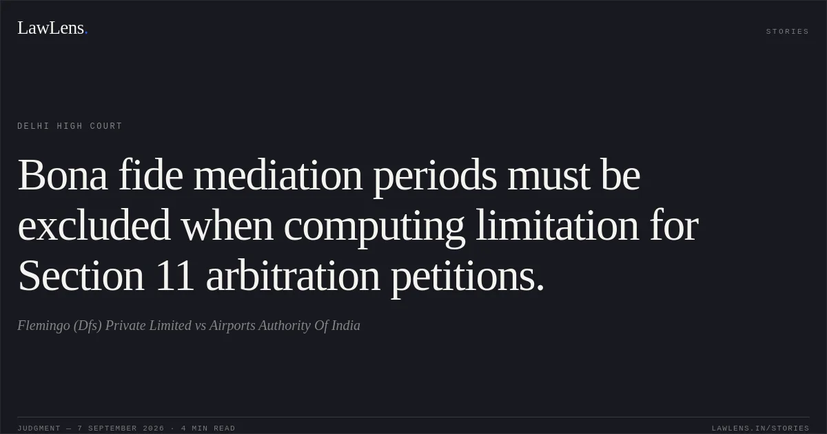 Bona fide mediation periods must be excluded when computing limitation for Section 11 arbitration petitions.. Flemingo (Dfs) Private Limited vs Airports Authority Of India. Delhi High Court. LawLens
