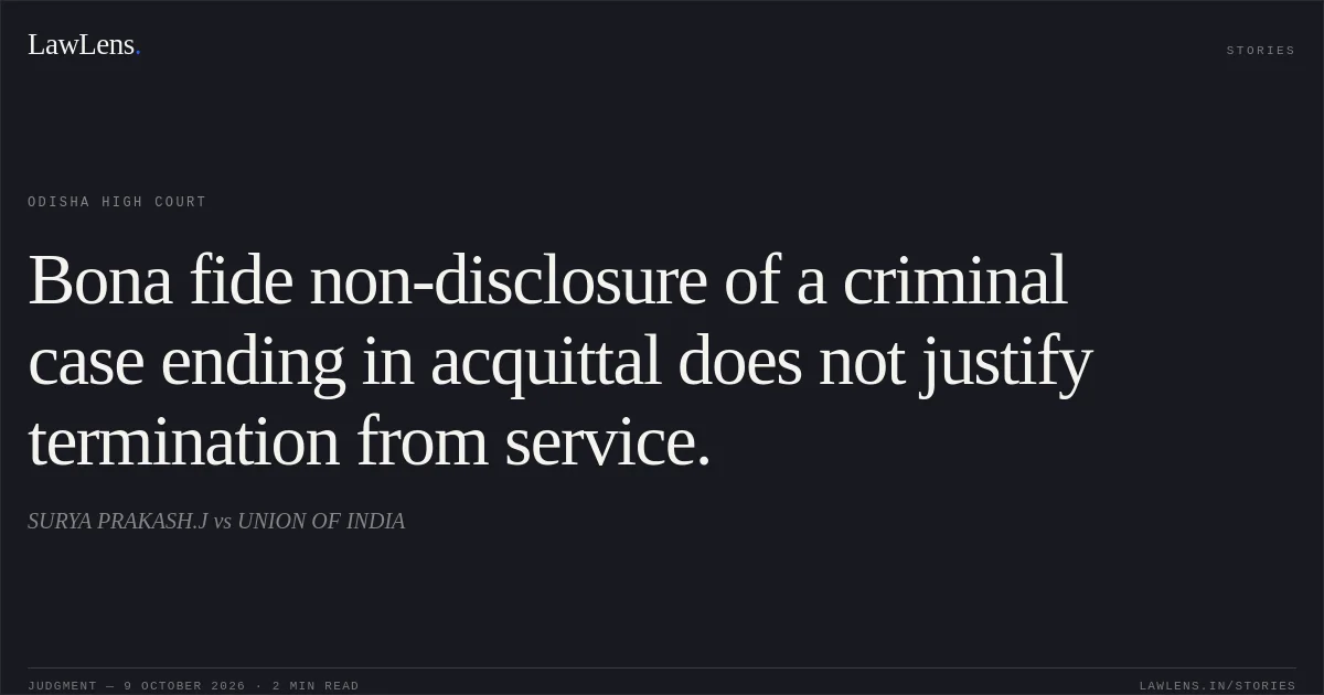 Bona fide non-disclosure of a criminal case ending in acquittal does not justify termination from service.. SURYA PRAKASH.J vs UNION OF INDIA. Odisha High Court. LawLens